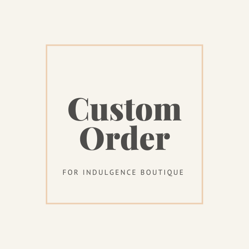 Custom Order for Indulgence Boutique